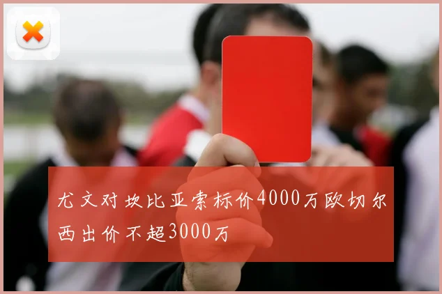 尤文对坎比亚索标价4000万欧切尔西出价不超3000万